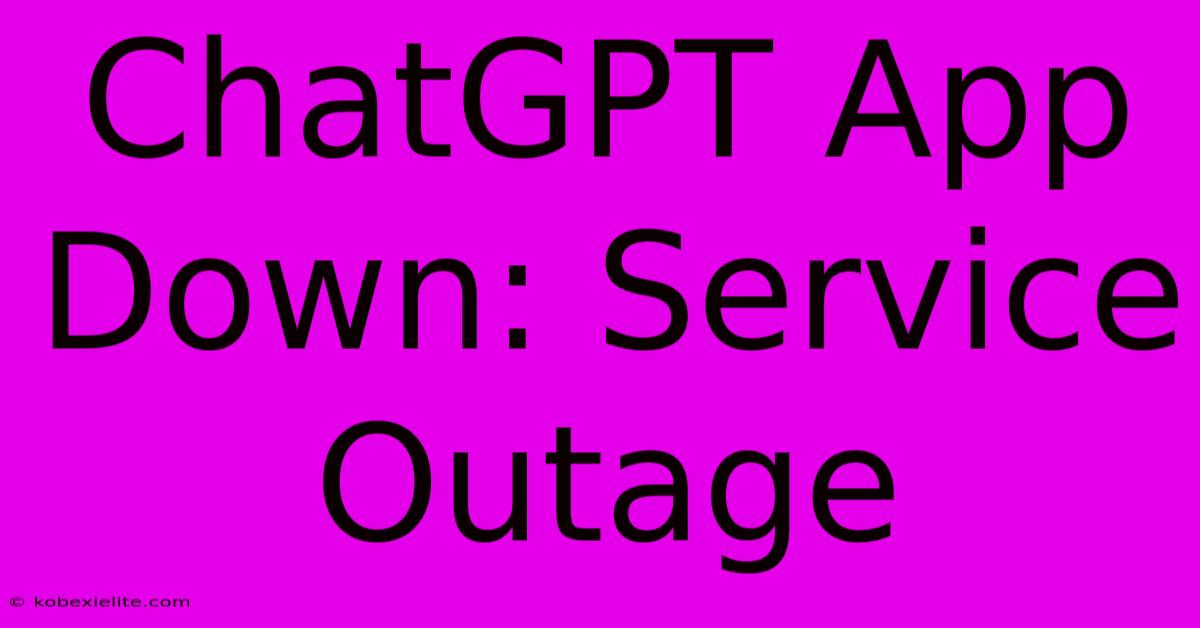 ChatGPT App Down: Service Outage