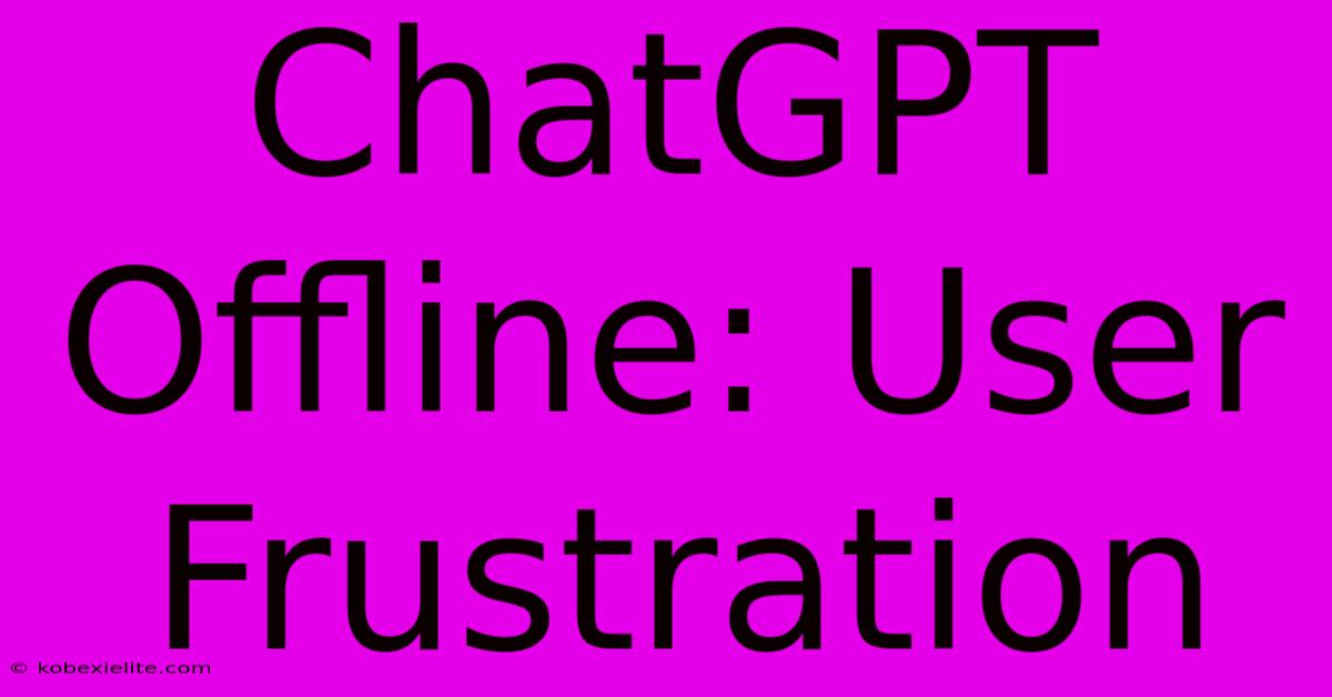 ChatGPT Offline: User Frustration