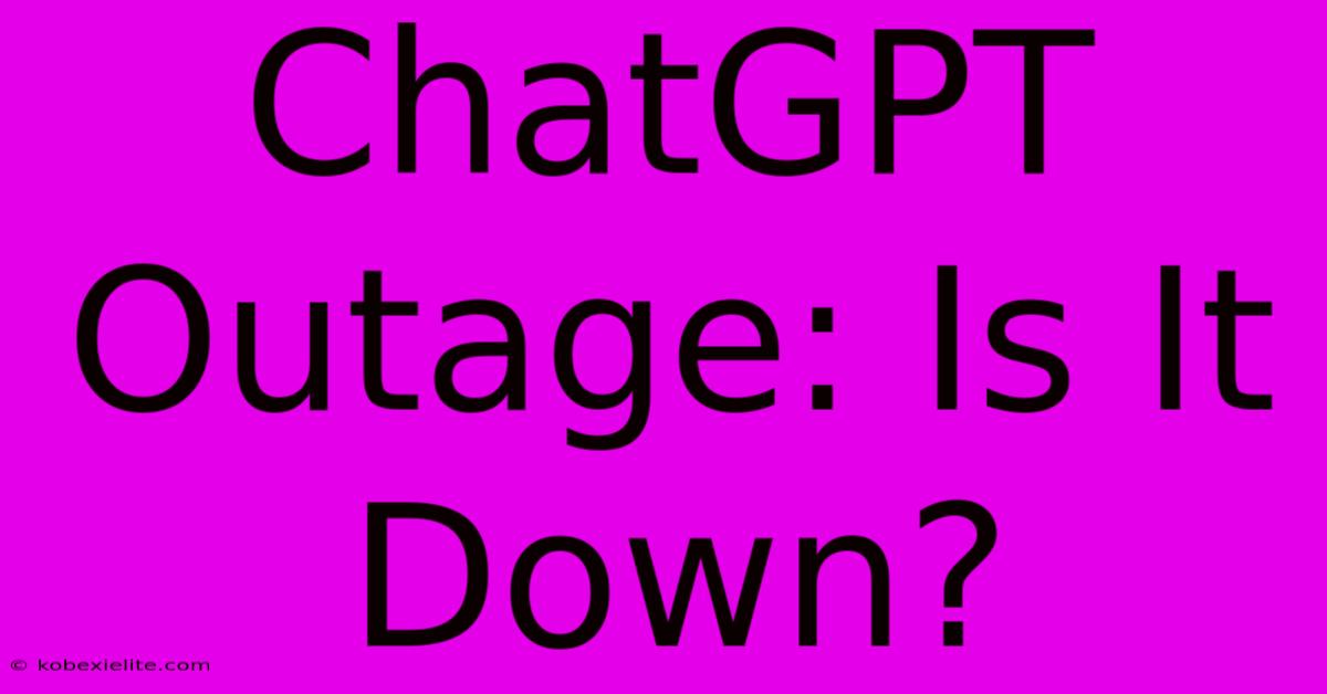 ChatGPT Outage: Is It Down?