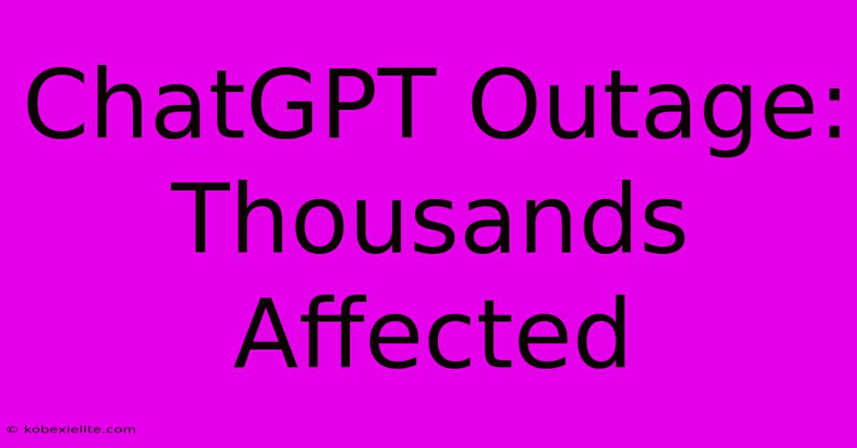 ChatGPT Outage: Thousands Affected