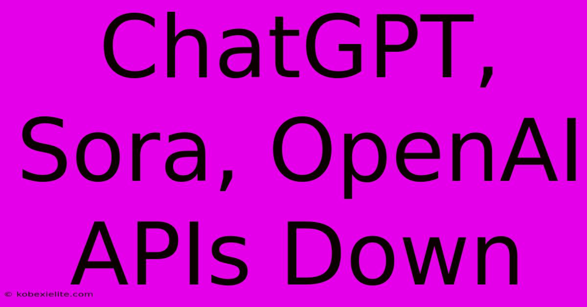 ChatGPT, Sora, OpenAI APIs Down