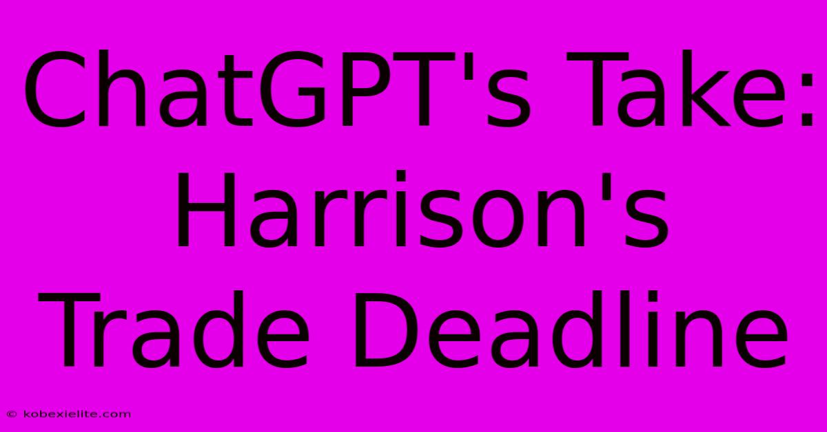 ChatGPT's Take: Harrison's Trade Deadline