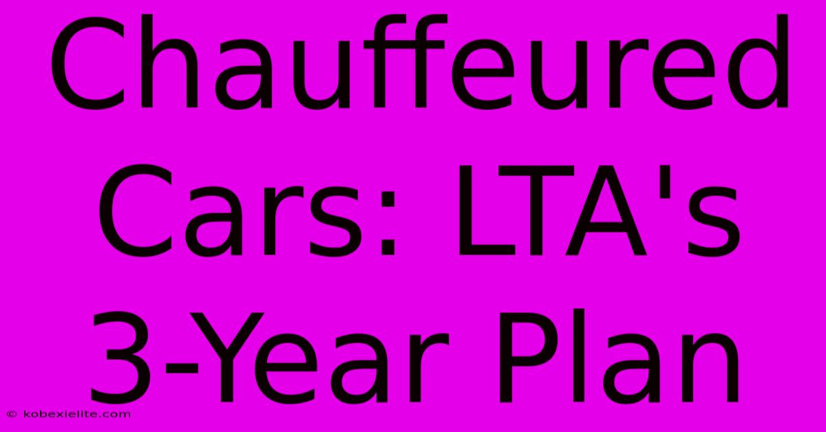 Chauffeured Cars: LTA's 3-Year Plan