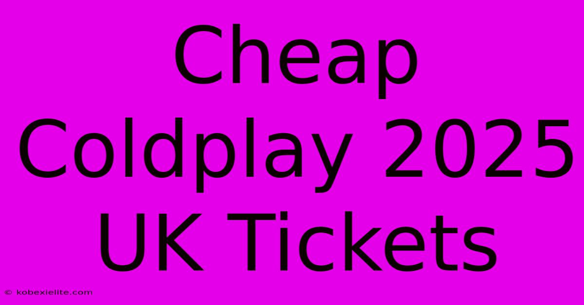 Cheap Coldplay 2025 UK Tickets