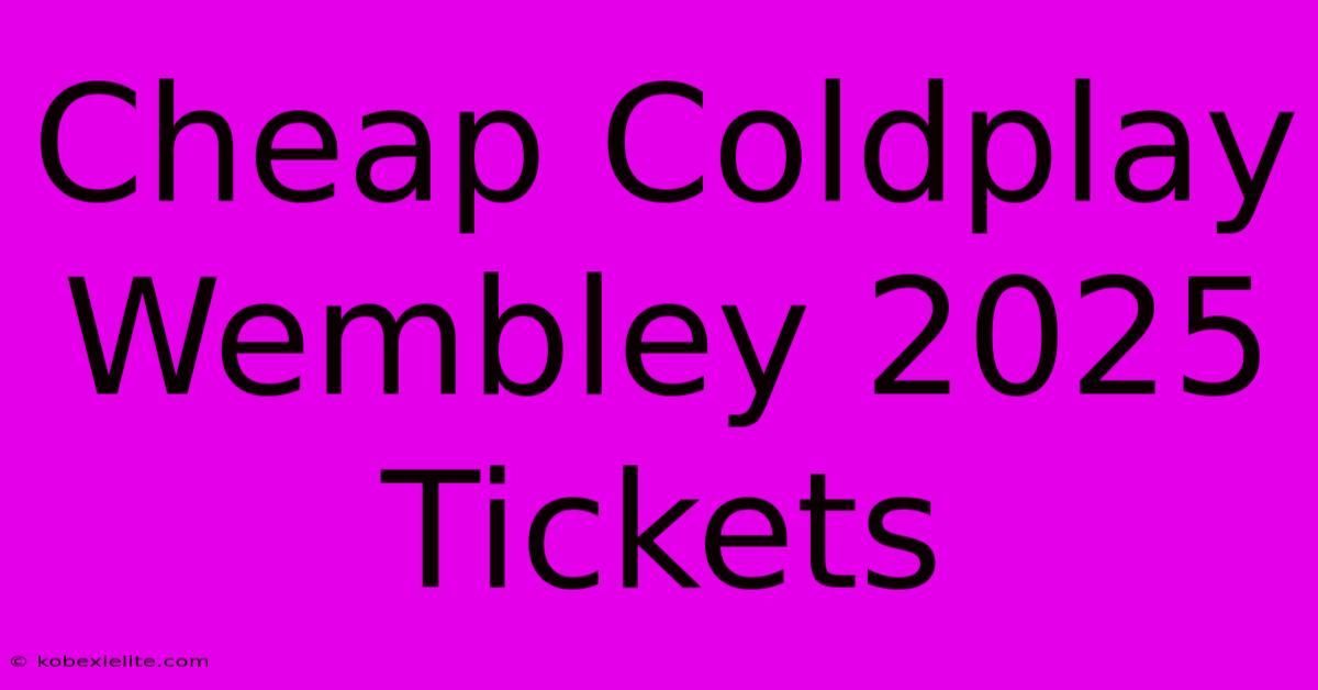 Cheap Coldplay Wembley 2025 Tickets