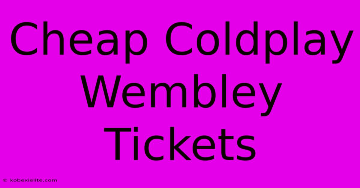 Cheap Coldplay Wembley Tickets