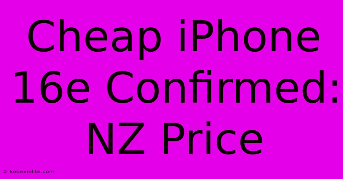 Cheap IPhone 16e Confirmed: NZ Price