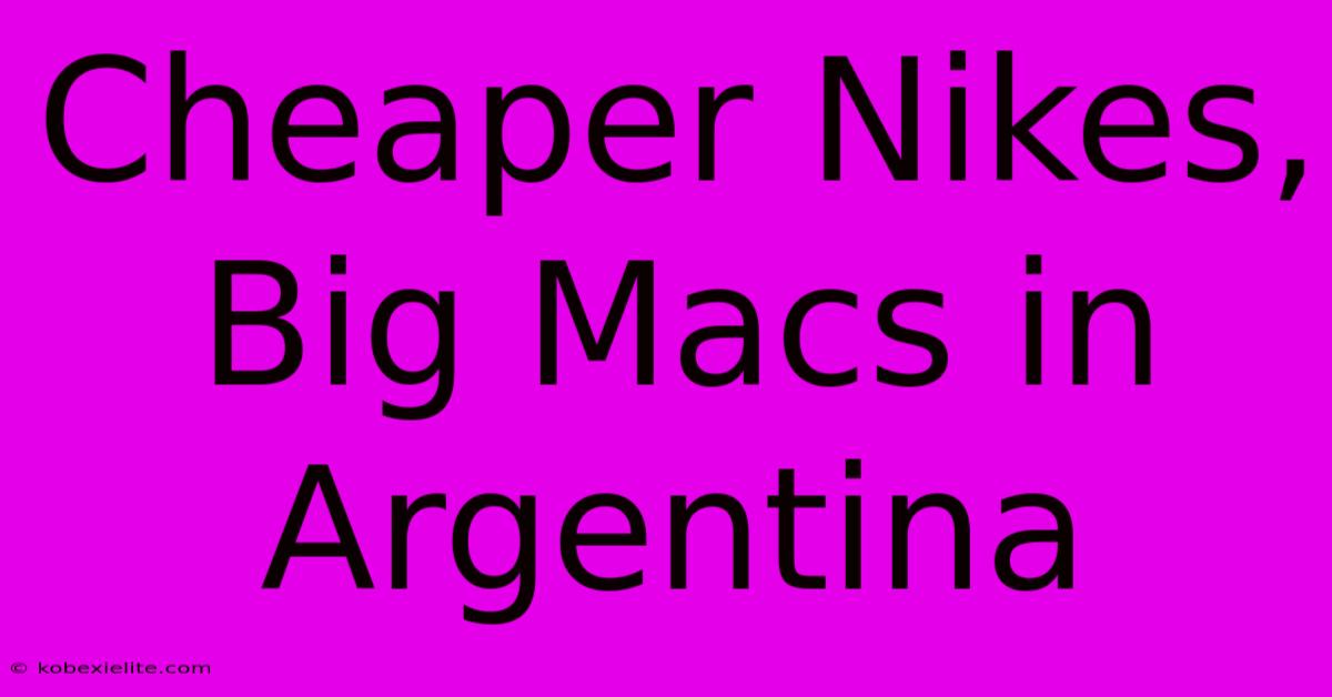 Cheaper Nikes, Big Macs In Argentina