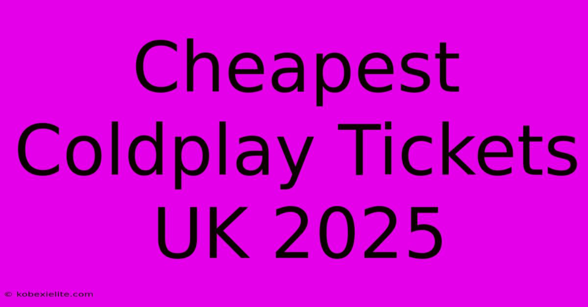 Cheapest Coldplay Tickets UK 2025