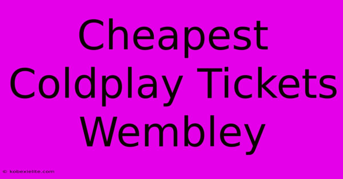 Cheapest Coldplay Tickets Wembley