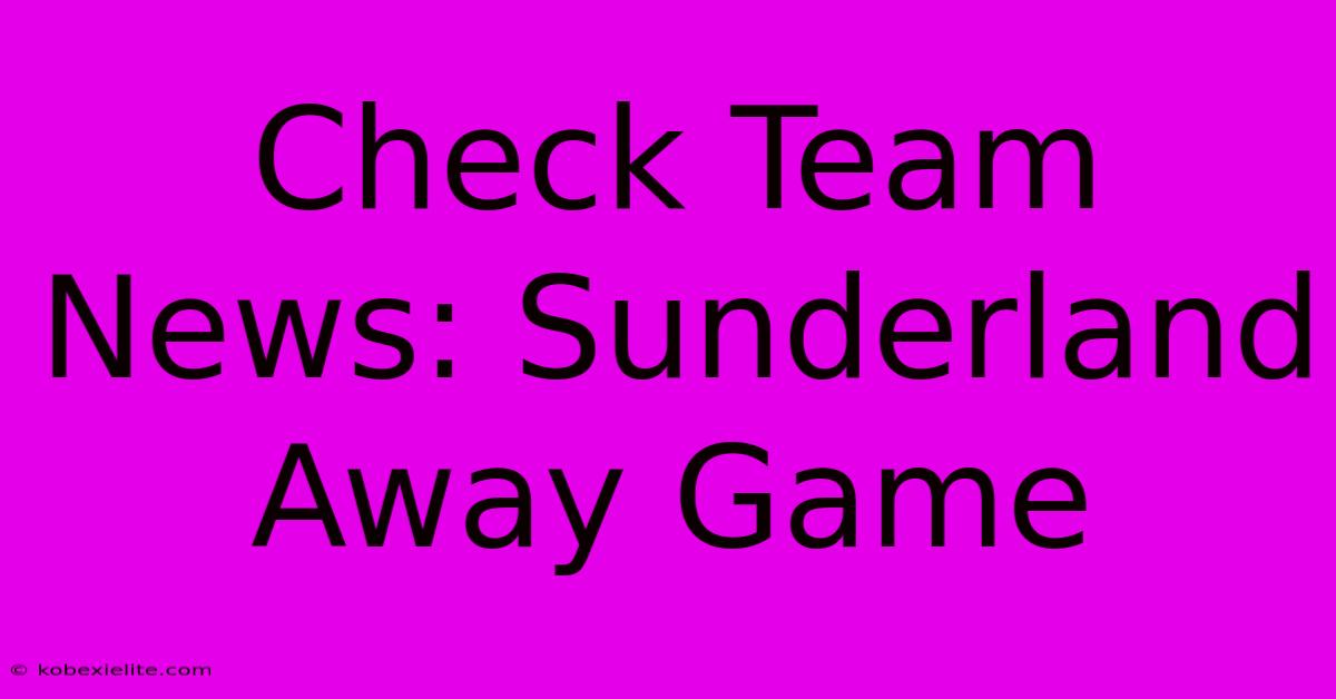 Check Team News: Sunderland Away Game