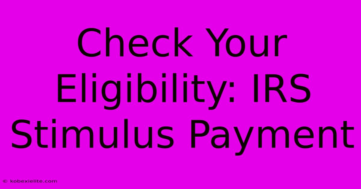 Check Your Eligibility: IRS Stimulus Payment