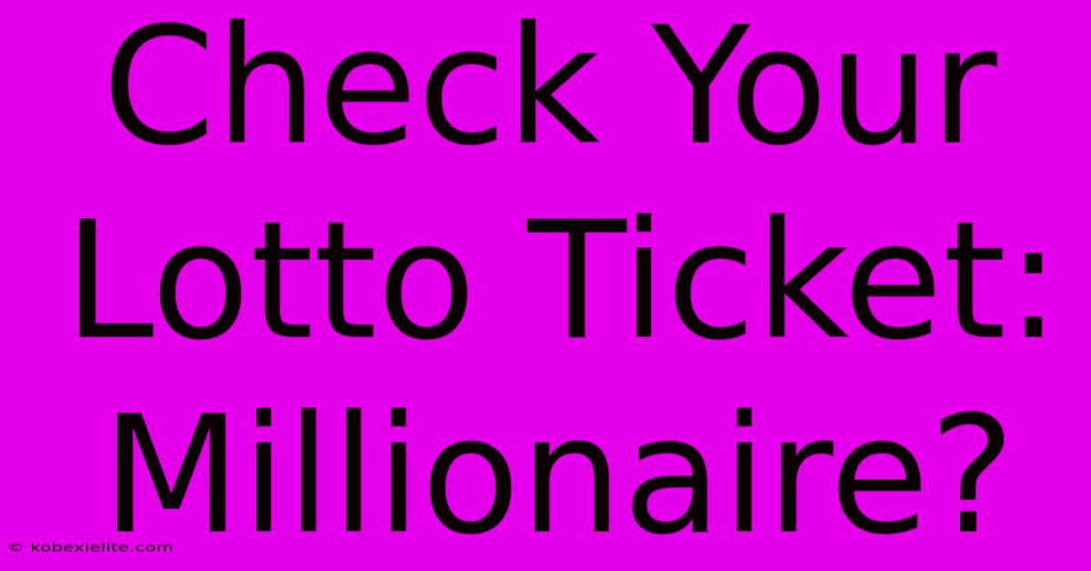 Check Your Lotto Ticket: Millionaire?