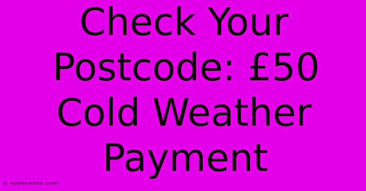 Check Your Postcode: £50 Cold Weather Payment