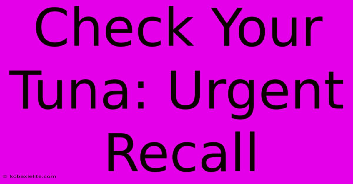 Check Your Tuna: Urgent Recall