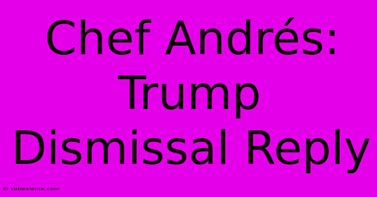 Chef Andrés: Trump Dismissal Reply