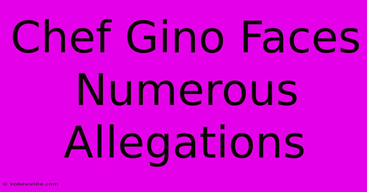 Chef Gino Faces Numerous Allegations