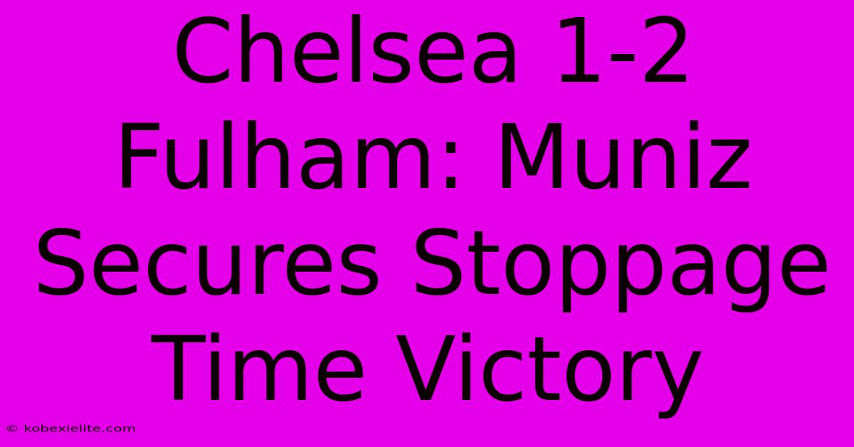 Chelsea 1-2 Fulham: Muniz Secures Stoppage Time Victory