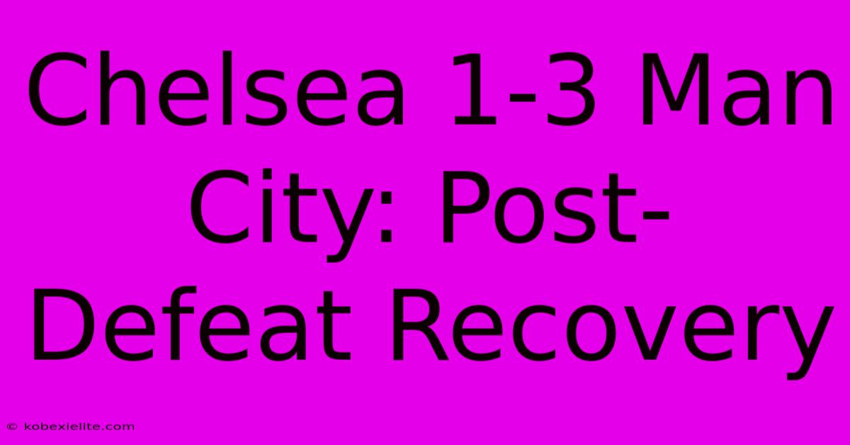 Chelsea 1-3 Man City: Post-Defeat Recovery