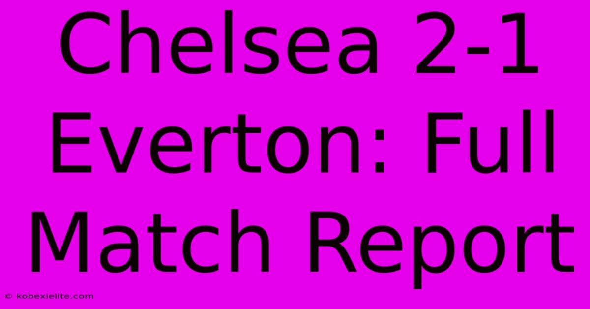 Chelsea 2-1 Everton: Full Match Report