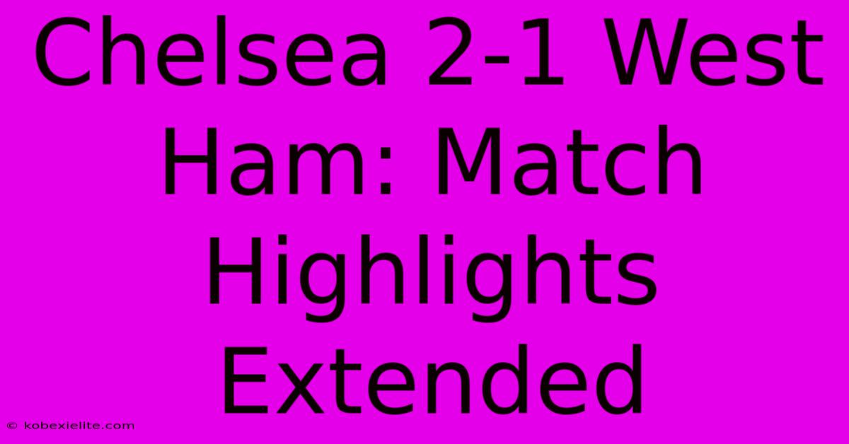 Chelsea 2-1 West Ham: Match Highlights Extended