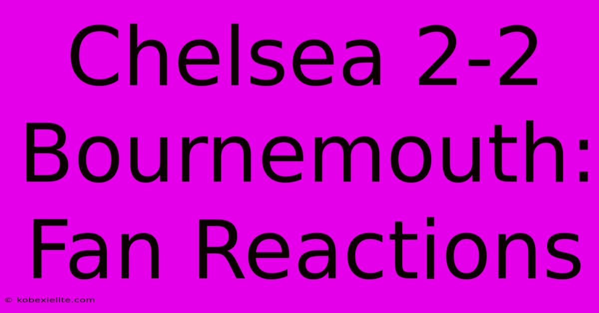 Chelsea 2-2 Bournemouth: Fan Reactions