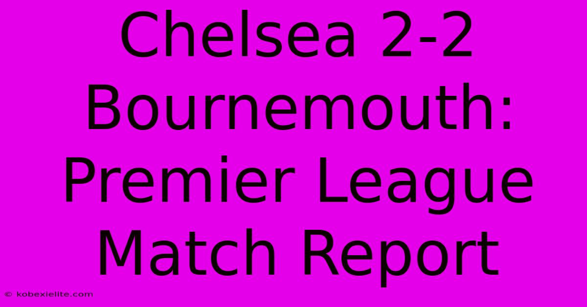 Chelsea 2-2 Bournemouth: Premier League Match Report