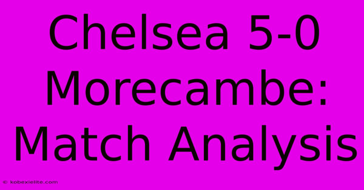 Chelsea 5-0 Morecambe: Match Analysis