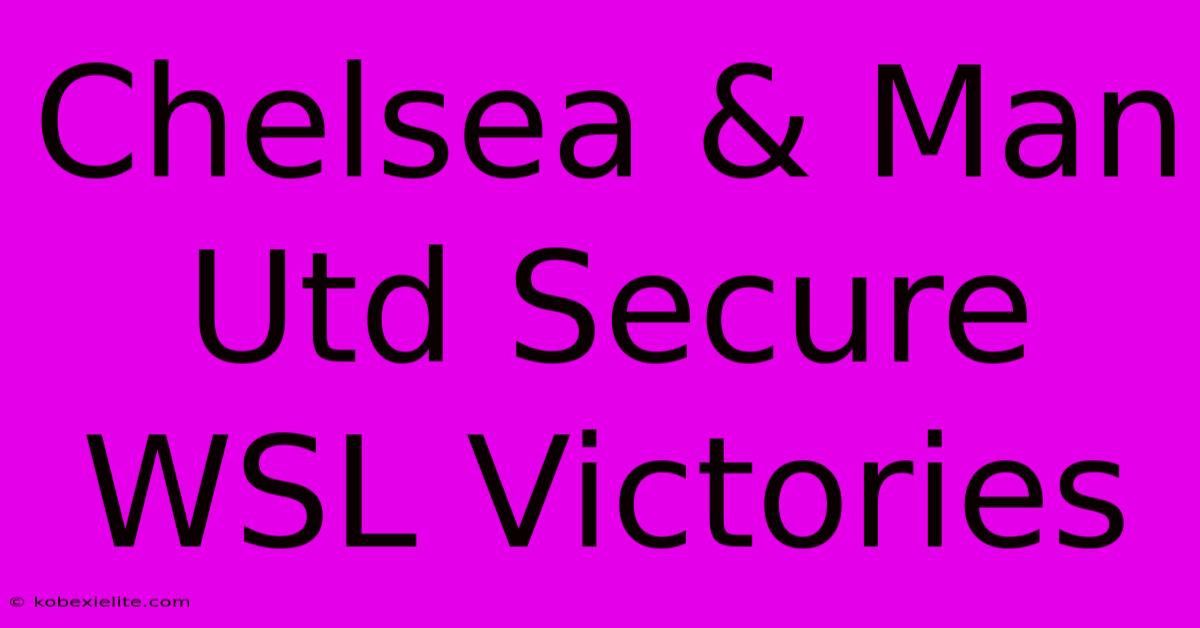 Chelsea & Man Utd Secure WSL Victories Chelsea & Man Utd Secure WSL Victories
