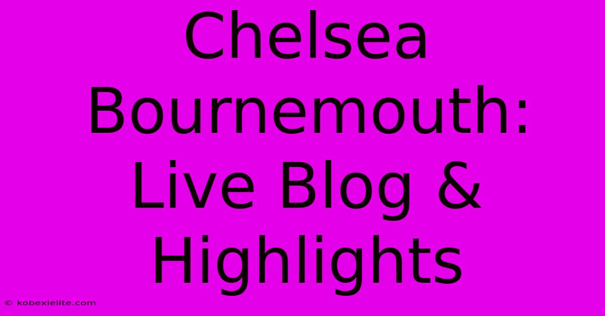 Chelsea Bournemouth: Live Blog & Highlights