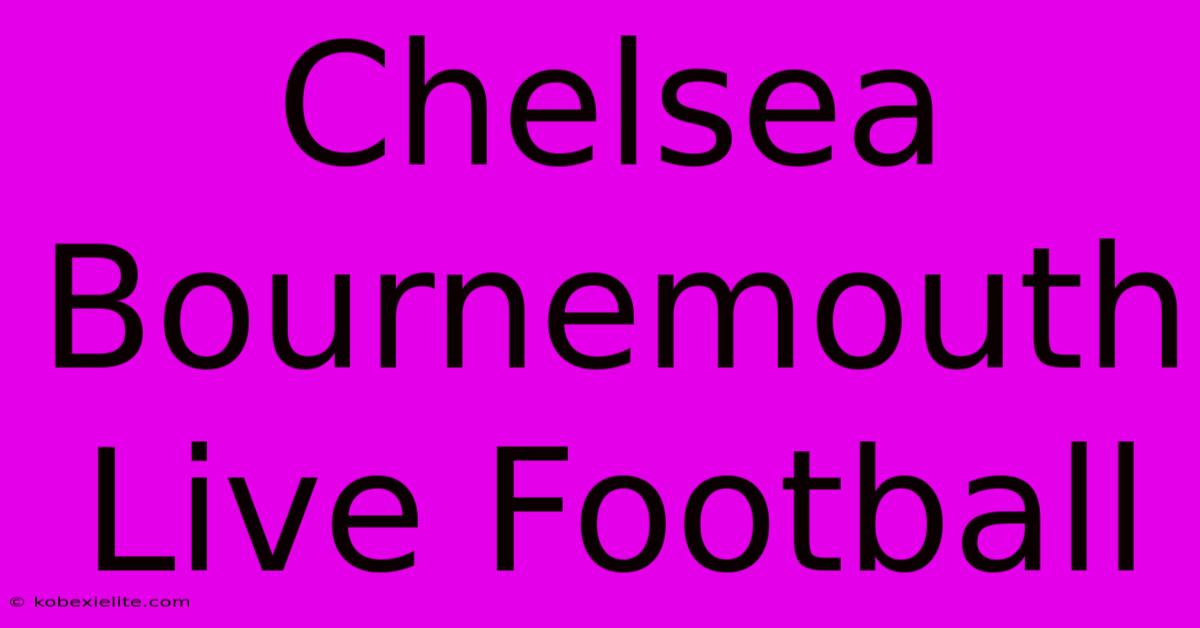 Chelsea Bournemouth Live Football