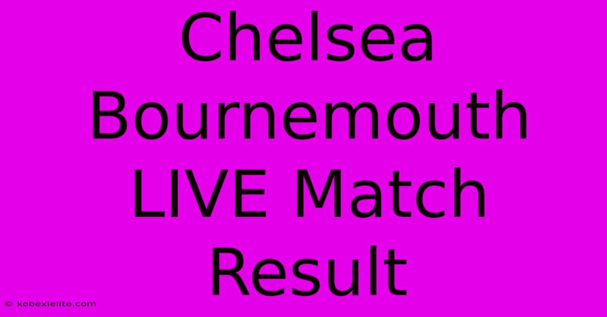 Chelsea Bournemouth LIVE Match Result