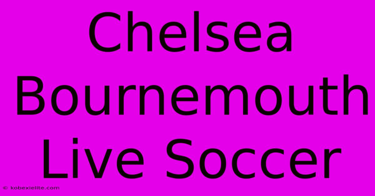 Chelsea Bournemouth Live Soccer