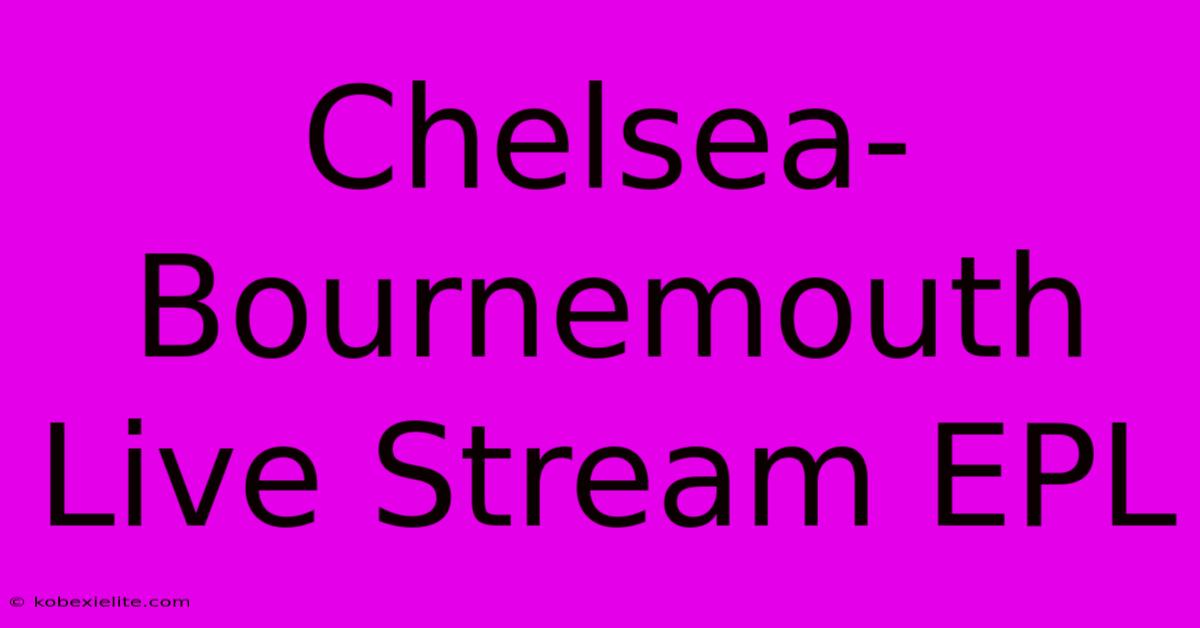 Chelsea-Bournemouth Live Stream EPL