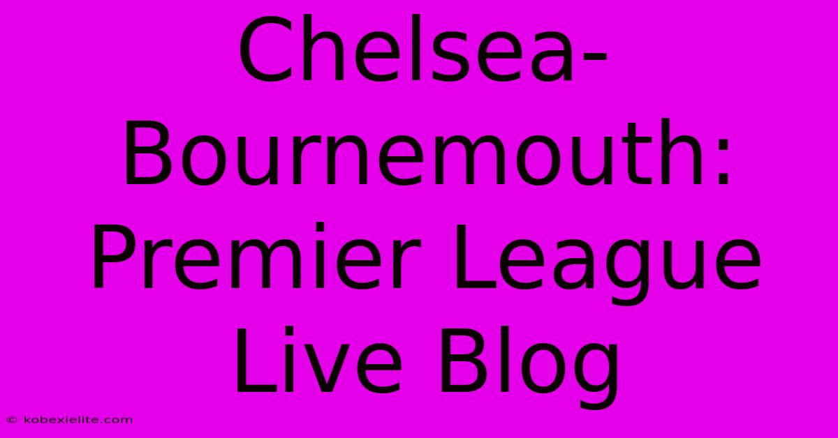 Chelsea-Bournemouth: Premier League Live Blog