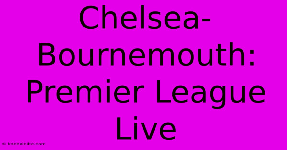 Chelsea-Bournemouth: Premier League Live