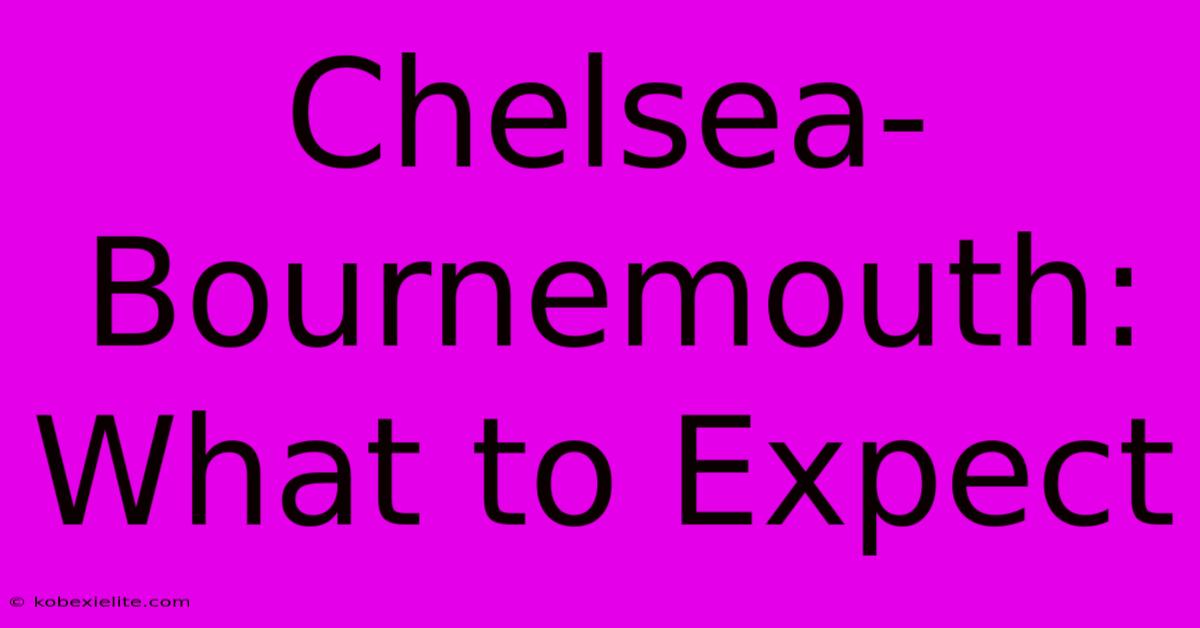 Chelsea-Bournemouth: What To Expect