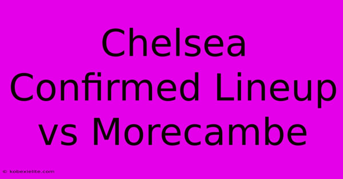 Chelsea Confirmed Lineup Vs Morecambe