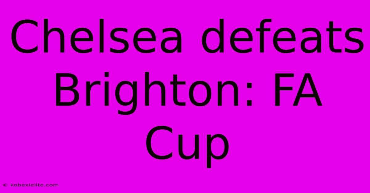 Chelsea Defeats Brighton: FA Cup