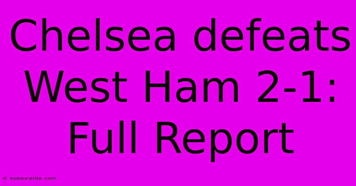 Chelsea Defeats West Ham 2-1: Full Report