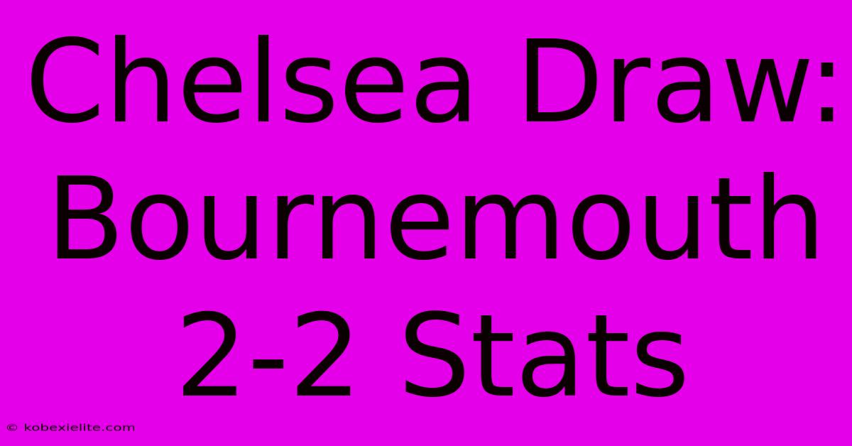 Chelsea Draw: Bournemouth 2-2 Stats