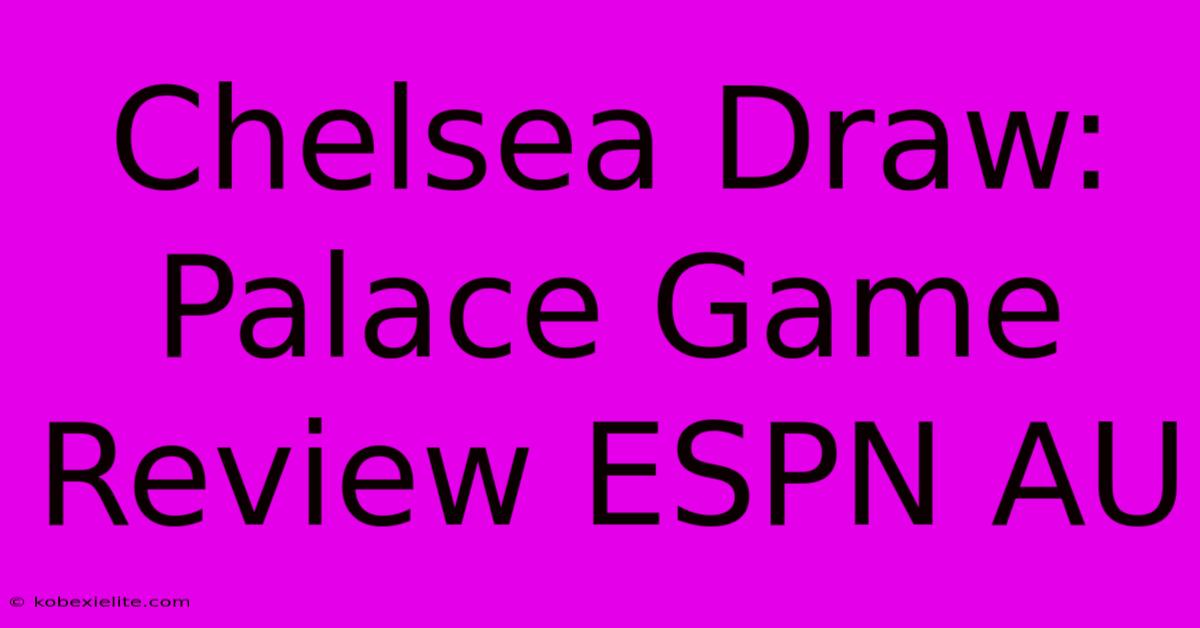 Chelsea Draw: Palace Game Review ESPN AU