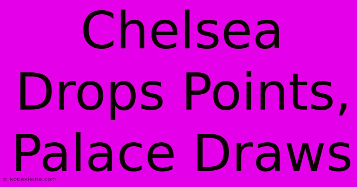 Chelsea Drops Points, Palace Draws