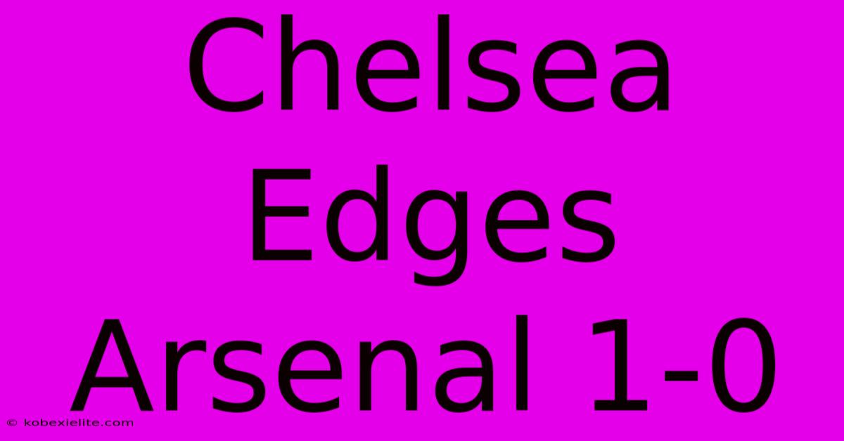 Chelsea Edges Arsenal 1-0