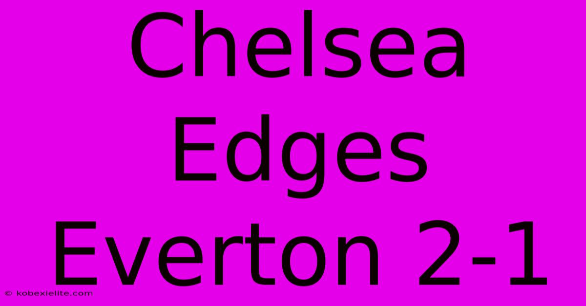 Chelsea Edges Everton 2-1