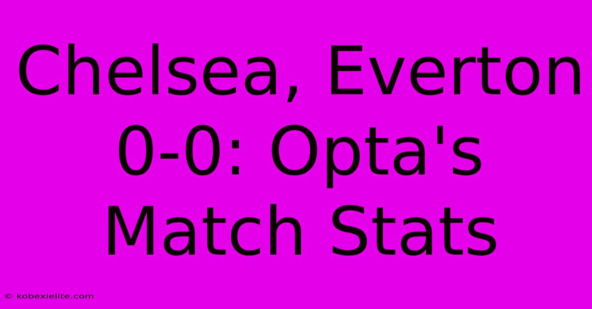 Chelsea, Everton 0-0: Opta's Match Stats