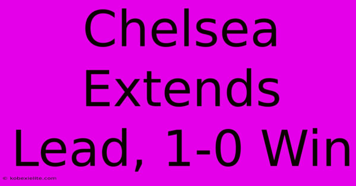 Chelsea Extends Lead, 1-0 Win