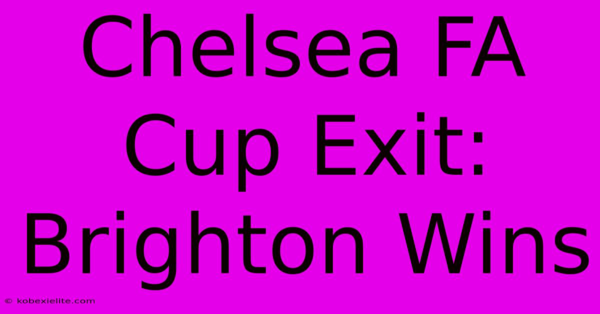 Chelsea FA Cup Exit: Brighton Wins