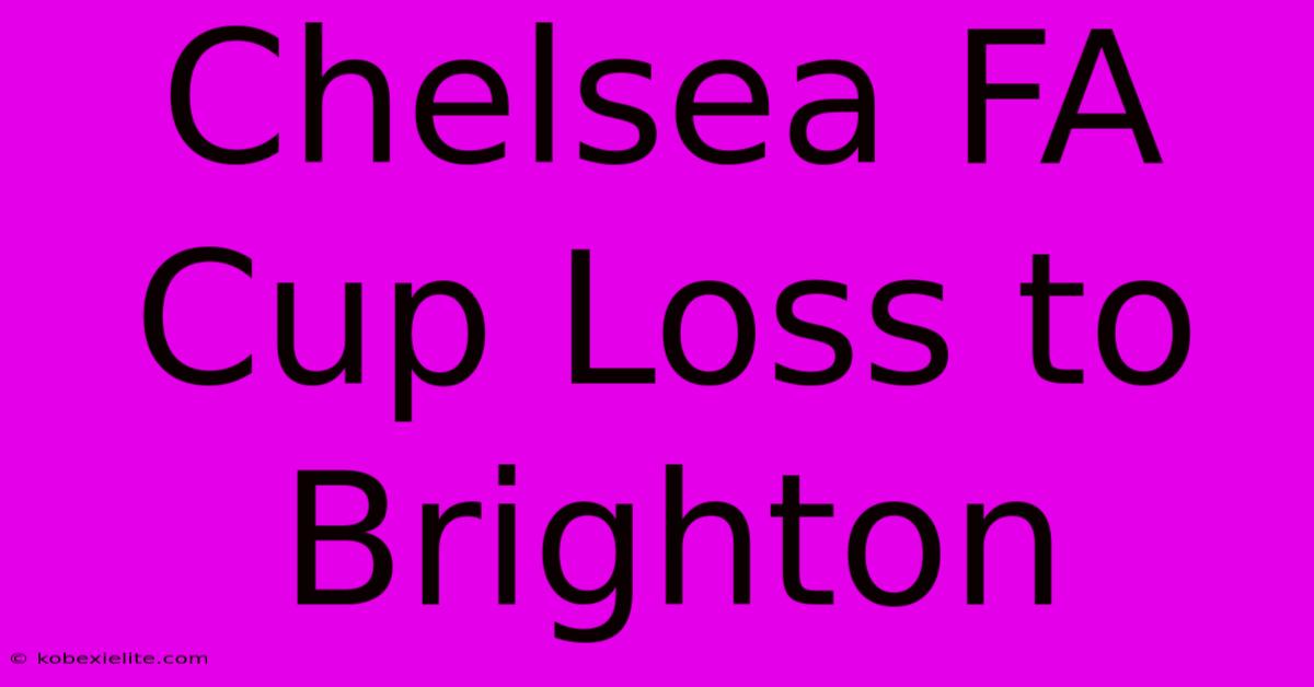 Chelsea FA Cup Loss To Brighton