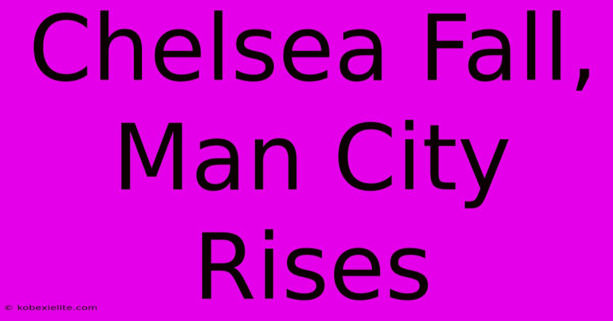 Chelsea Fall, Man City Rises